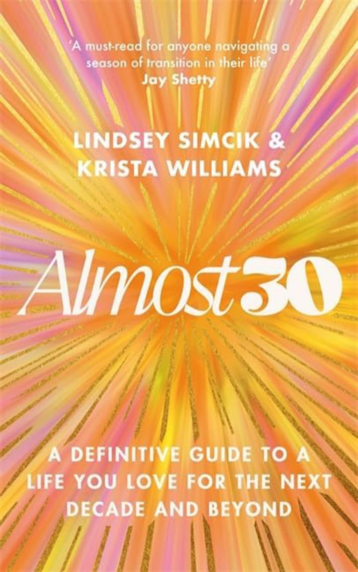 ALMOST 30 : A DEFINITIVE GUIDE TO A LIFE YOU LOVE FOR THE NEXT DECADE AND BEYOND